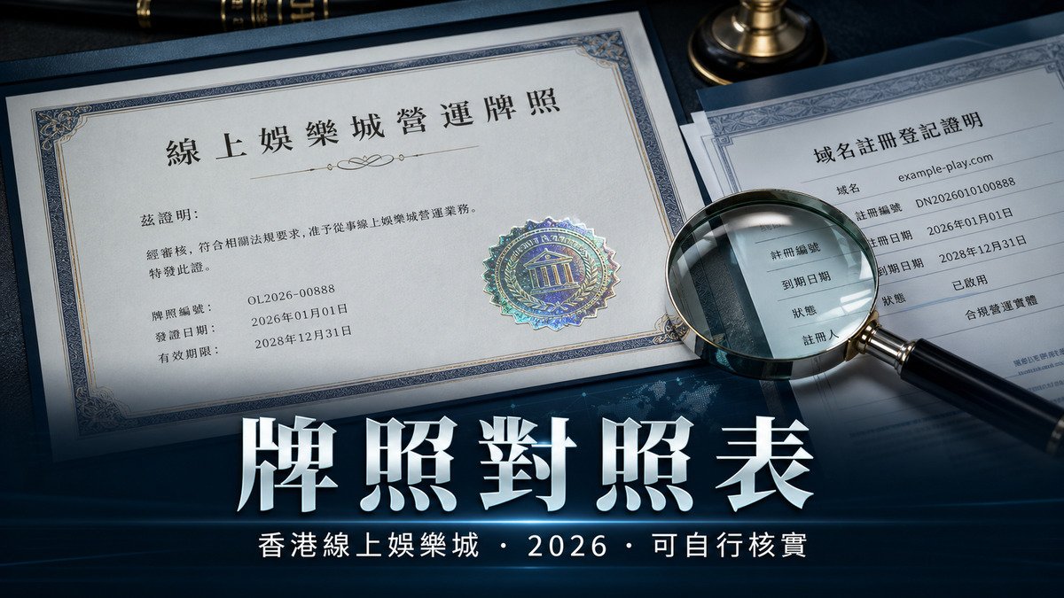 香港線上娛樂城牌照與網域對照表 2026：發證機構、可核實性與自行查證方法
