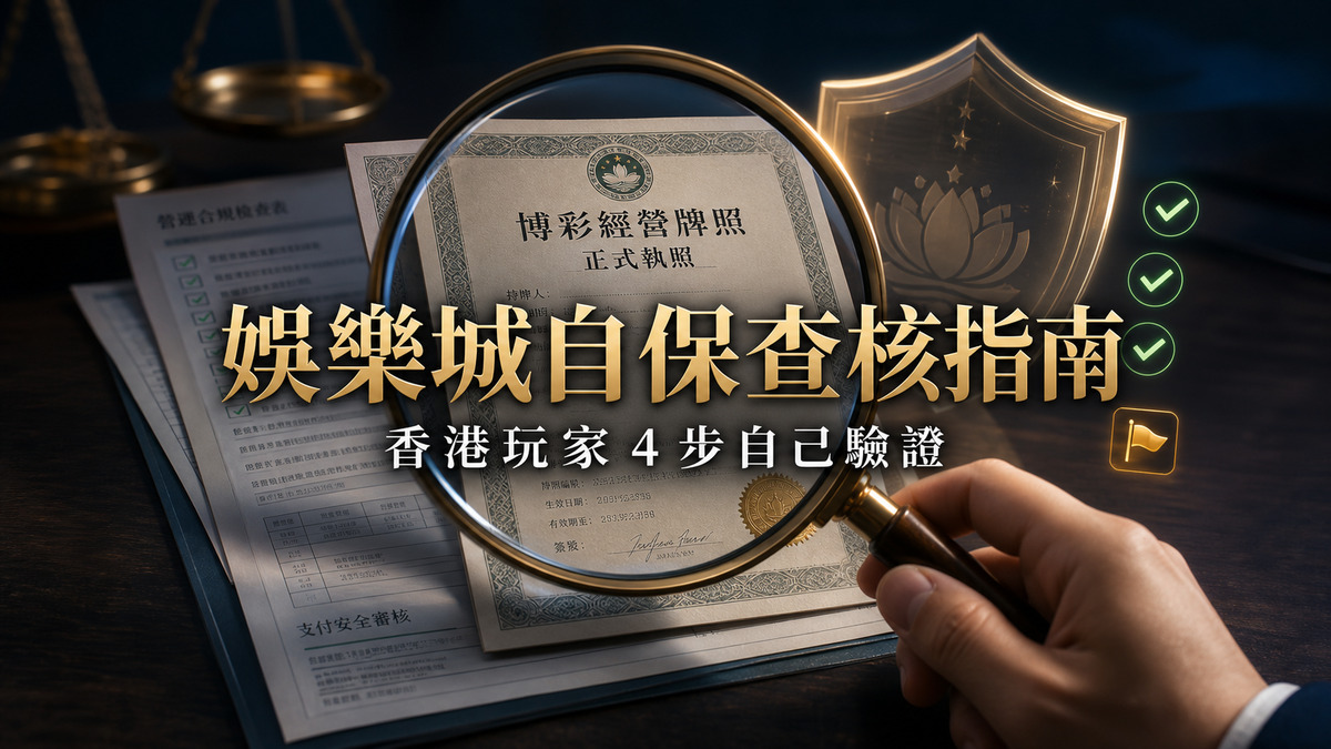 香港玩家自保查核指南 2026：4 步自己驗證一間線上娛樂城可不可信