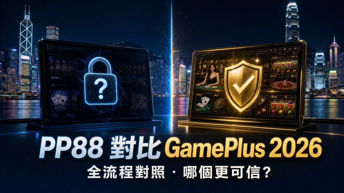 PP88 對比 GamePlus 2026:註冊・首存・出金全流程對照(香港)